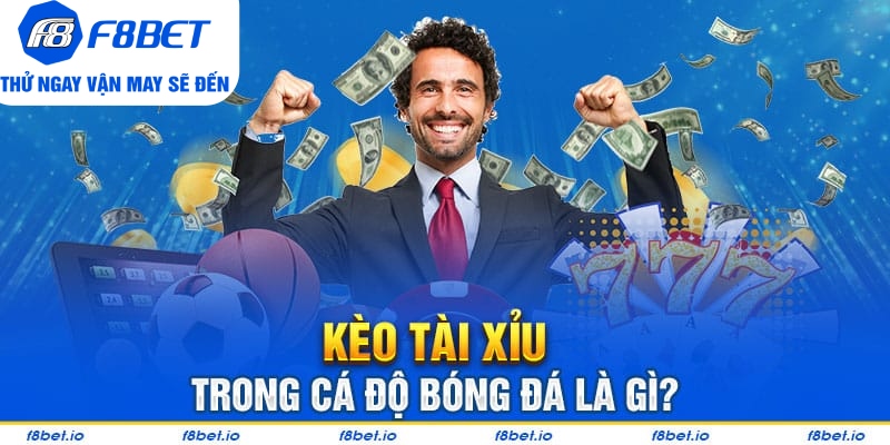 Kèo tài xỉu trong cá độ bóng đá là gì?